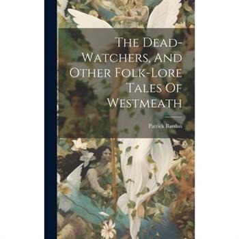 The Dead-watchers, And Other Folk-lore Tales Of Westmeath