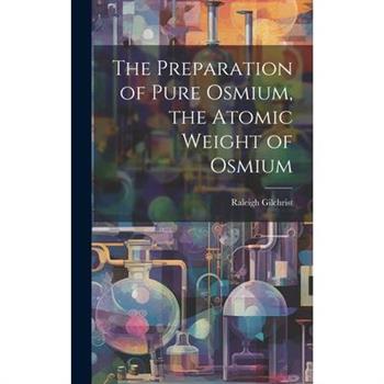The Preparation of Pure Osmium, the Atomic Weight of Osmium