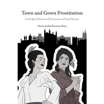Town and Gown Prostitution; Cambridge’s Architecture of Containment of Sexual Deviance