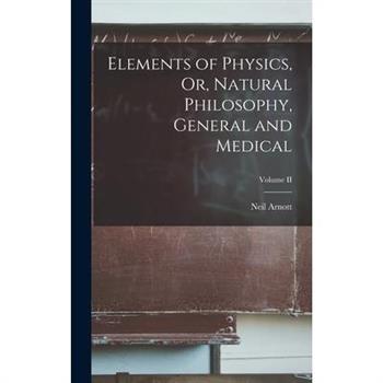 Elements of Physics, Or, Natural Philosophy, General and Medical; Volume II