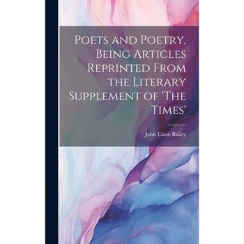 Poets and Poetry, Being Articles Reprinted From the Literary Supplement of 'The Times'