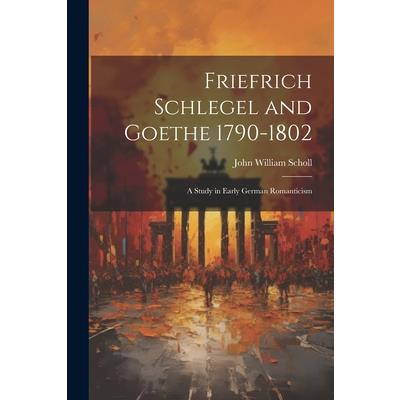 Friefrich Schlegel and Goethe 1790-1802