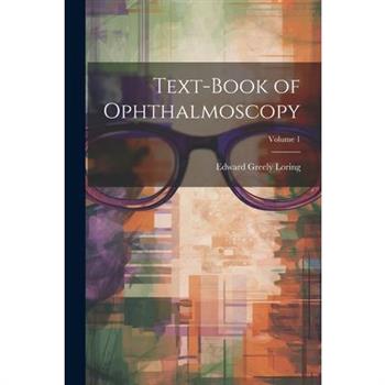 Text-Book of Ophthalmoscopy; Volume 1