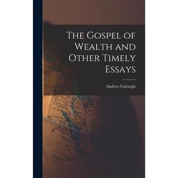 The Gospel of Wealth and Other Timely Essays