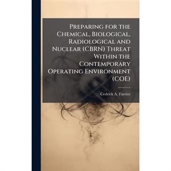 Preparing for the Chemical, Biological, Radiological and Nuclear (CBRN) Threat Within the Contemporary Operating Environment (COE)