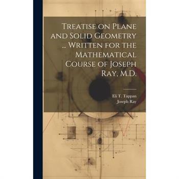 Treatise on Plane and Solid Geometry ... Written for the Mathematical Course of Joseph Ray, M.D.