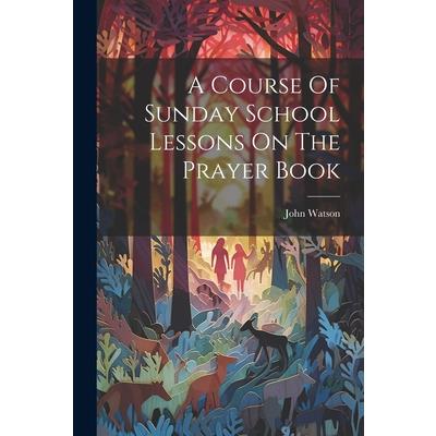 A Course Of Sunday School Lessons On The Prayer Book