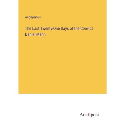 The Last Twenty-One Days of the Convict Daniel Mann