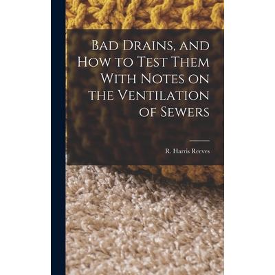 Bad Drains, and How to Test Them With Notes on the Ventilation of Sewers