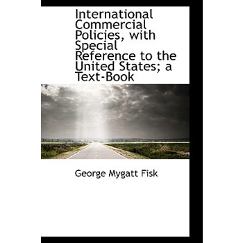 International Commercial Policies, with Special Reference to the United States; A Text-Book