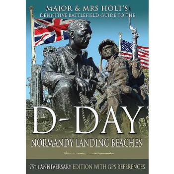 Major & Mrs Holt's Definitive Battlefield Guide to the D-day Normandy Landing Beaches