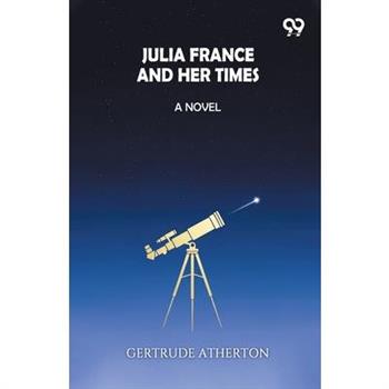Julia France And Her Times A Novel