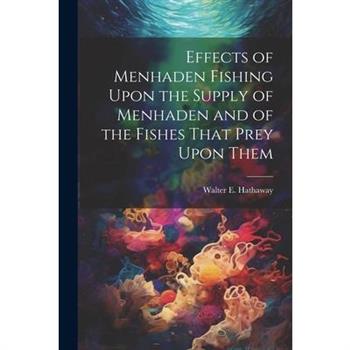 Effects of Menhaden Fishing Upon the Supply of Menhaden and of the Fishes That Prey Upon Them