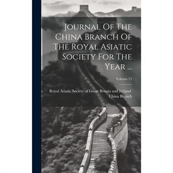 Journal Of The China Branch Of The Royal Asiatic Society For The Year ...; Volume 23