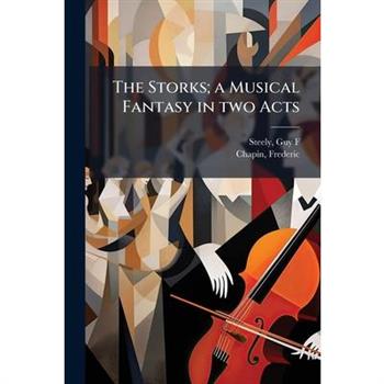 The Storks; a Musical Fantasy in two Acts