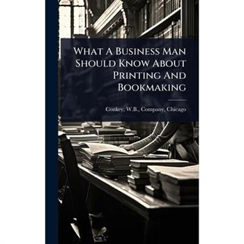 What A Business Man Should Know About Printing And Bookmaking