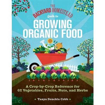 The Backyard Homestead Guide to Growing Organic Food