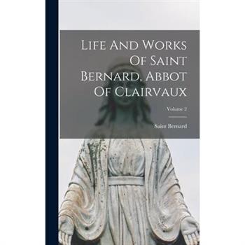 Life And Works Of Saint Bernard, Abbot Of Clairvaux; Volume 2