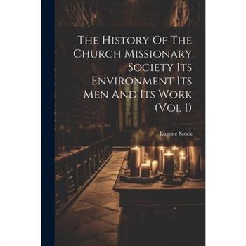 The History Of The Church Missionary Society Its Environment Its Men And Its Work (vol 1)