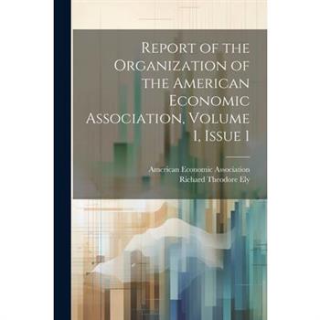 Report of the Organization of the American Economic Association, Volume 1, issue 1