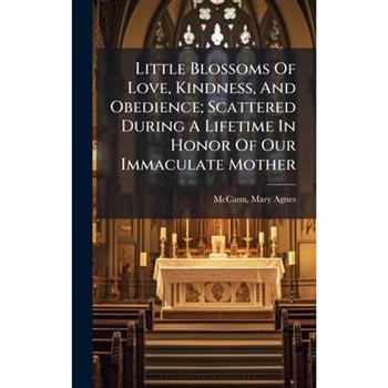 Little Blossoms Of Love, Kindness, And Obedience; Scattered During A Lifetime In Honor Of Our Immaculate Mother