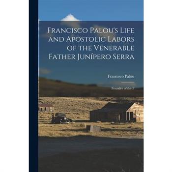 Francisco Palou’s Life and Apostolic Labors of the Venerable Father Jun穩pero Serra