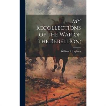 My Recollections of the War of the Rebellion;