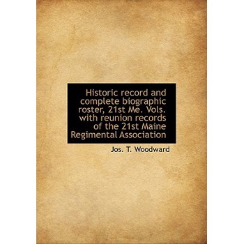 Historic Record and Complete Biographic Roster, 21st Me. Vols. with Reunion Records of the 21st Main