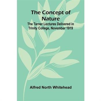 The Concept of Nature; The Tarner Lectures Delivered in Trinity College, November 1919