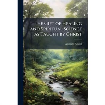 The Gift of Healing and Spiritual Science as Taught by Christ