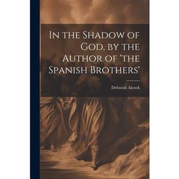 In the Shadow of God, by the Author of 'the Spanish Brothers'