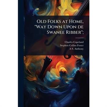 Old Folks at Home, ”Way Down Upon de Swanee Ribber”;