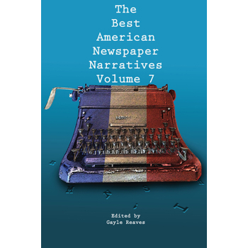 The Best American Newspaper Narratives, Volume 7