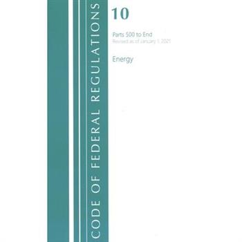 Code of Federal Regulations, Title 10 Energy 500-End, Revised as of January 1, 2021