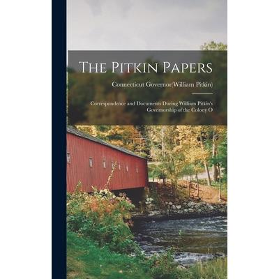 The Pitkin Papers; Correspondence and Documents During William Pitkin's Governorship of the Colony O