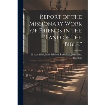 Report of the Missionary Work of Friends in the "Land of the Bible."