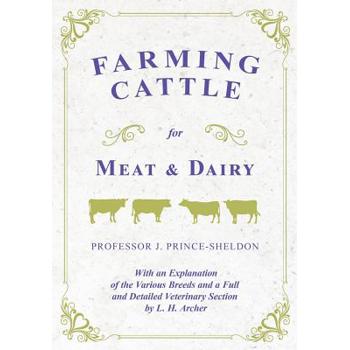 Farming Cattle for Meat and Dairy - With an Explanation of the Various Breeds and a Full and Detailed Veterinary Section by L. H. Archer