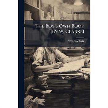 The Boy’s Own Book [By W. Clarke]
