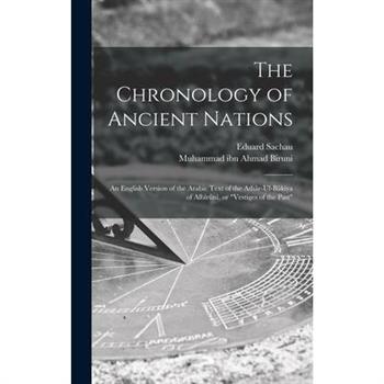 The Chronology of Ancient Nations; an English Version of the Arabic Text of the Ath璽r-ul-B璽kiya of Alb簾r羶n簾, or ”Vestiges of the Past”