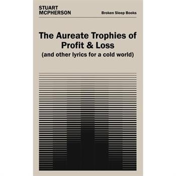 The Aureate Trophies of Profit & Loss (And Other Lyrics for a Cold World)