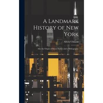 A Landmark History of New York; Also the Origin of Street Names and a Bibliography