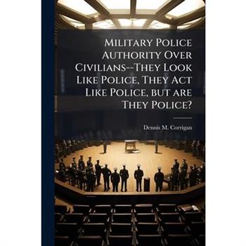 Military Police Authority Over Civilians--They Look Like Police, They Act Like Police, but are They Police?