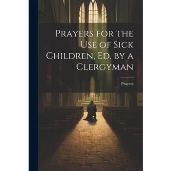 Prayers for the Use of Sick Children, Ed. by a Clergyman