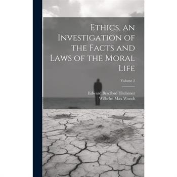 Ethics, an Investigation of the Facts and Laws of the Moral Life; Volume 2