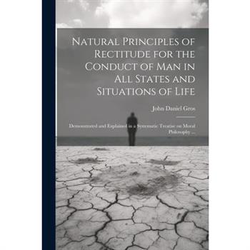 Natural Principles of Rectitude for the Conduct of Man in All States and Situations of Life