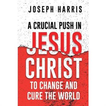A Crucial Push In Jesus Christ to Change and Cure the World