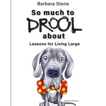 So Much To Drool About Lessons For Living Large