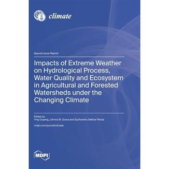 Impacts of Extreme Weather on Hydrological Process, Water Quality and Ecosystem in Agricultural and Forested Watersheds under the Changing Climate