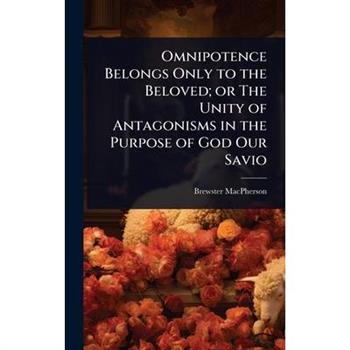 Omnipotence Belongs Only to the Beloved; or The Unity of Antagonisms in the Purpose of God Our Savio