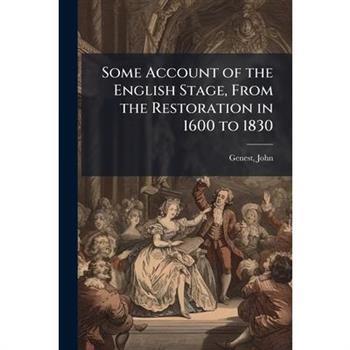 Some Account of the English Stage, From the Restoration in 1600 to 1830